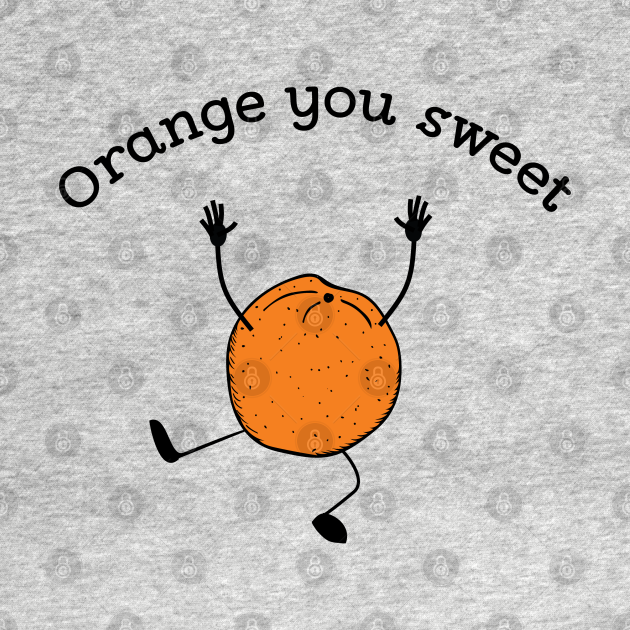 Orange you sweet cute fruit pun tshirt Funny Fruit Pun TShirt
